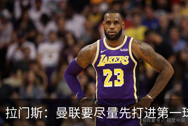 拉门斯：曼联要尽量先打进第一球，而不是一上来就0-1落后